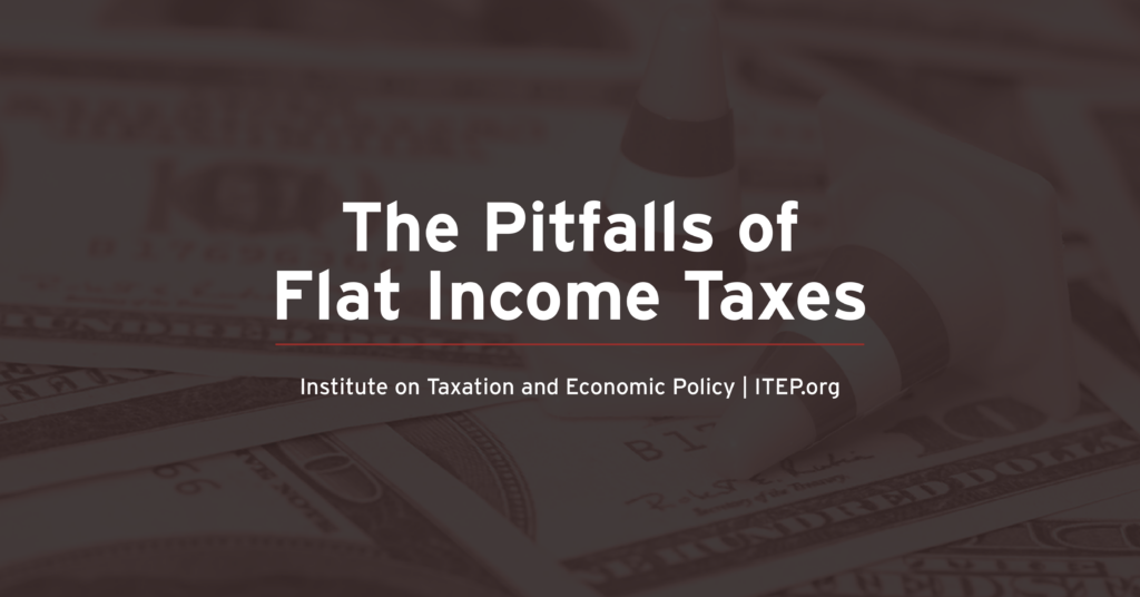 The Pitfalls of Flat Income Taxes – ITEP